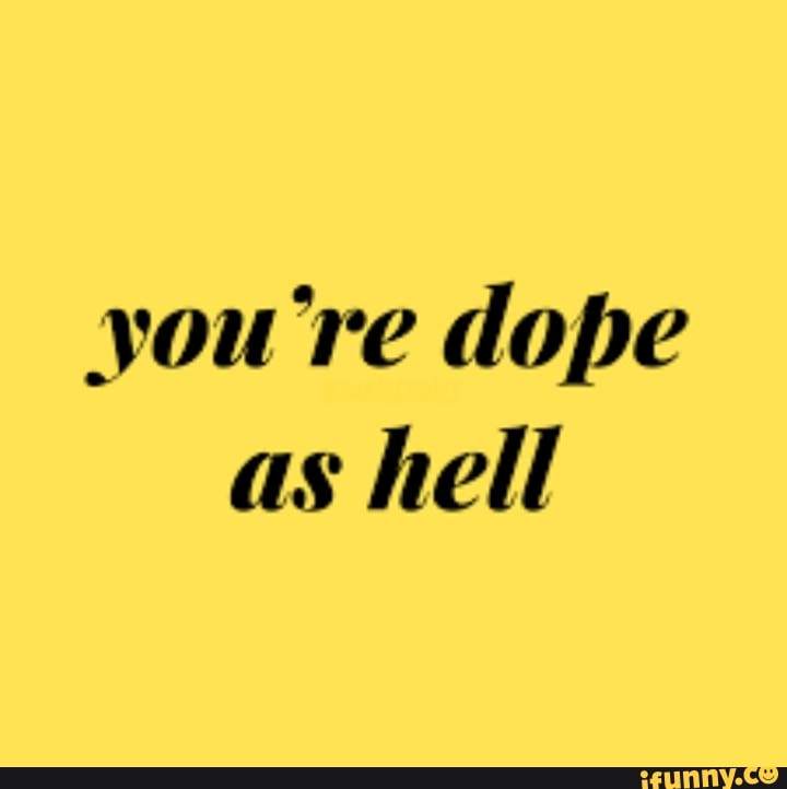You Re Dope As Hell