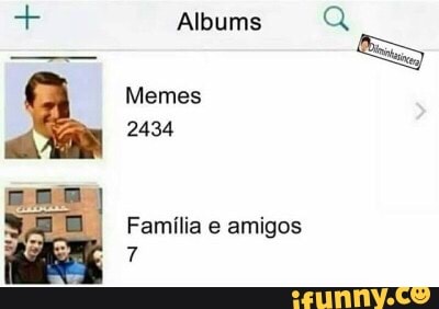 er Albums
Memes
2434
Família e amigos
Q