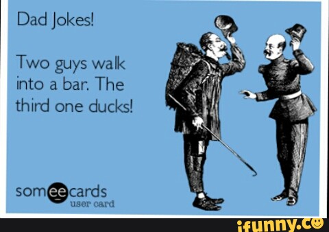 Dad Jokes Two Guys Walk Into A Bar The Third One Ducks Ifunny