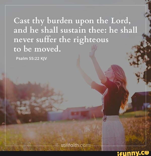 Cast thy burden upon che Lord, and he shall sustain thee: he shall ...