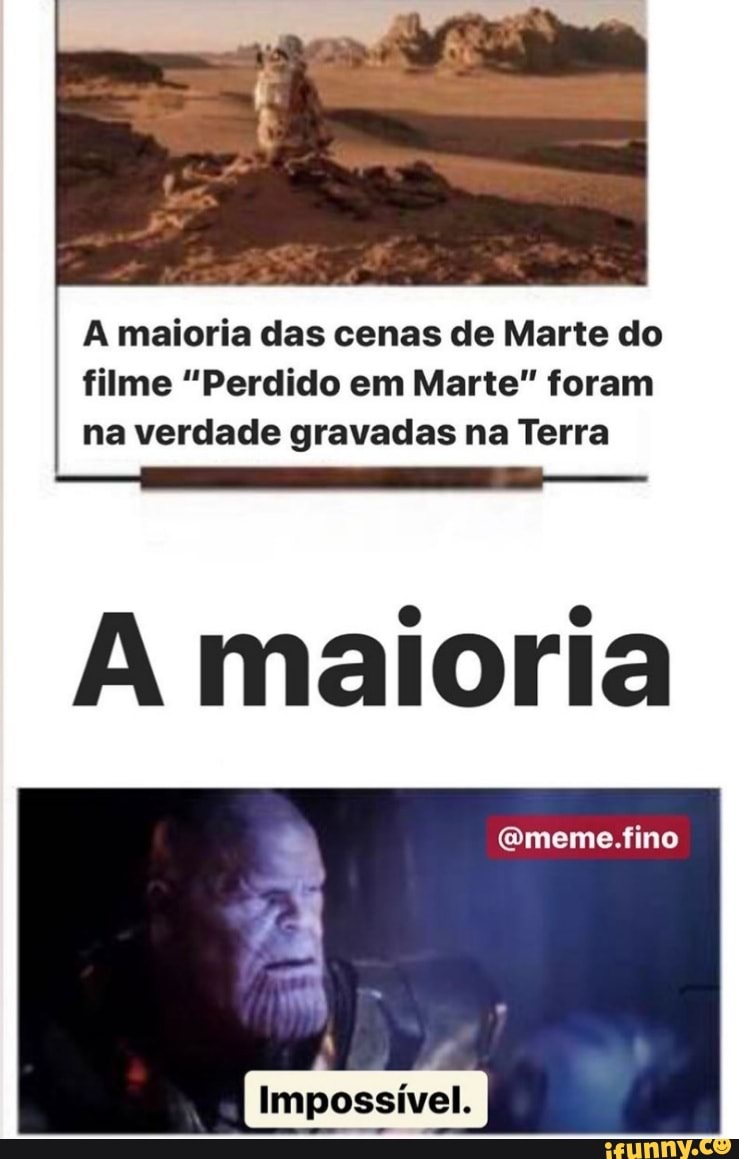 A maioria das cenas de Marte do
filme "Perdido em Marte" foram
na verdade gravadas na Terra
A maioria
Impossível.