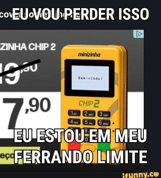 EU MOU PERDER ISSO
ZINHA CHIP 2
7: EM
FERRANDO LIMITE