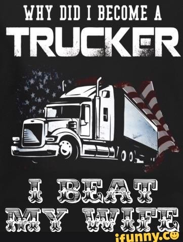 WHY DID BECOME A
TRUCKER
tell