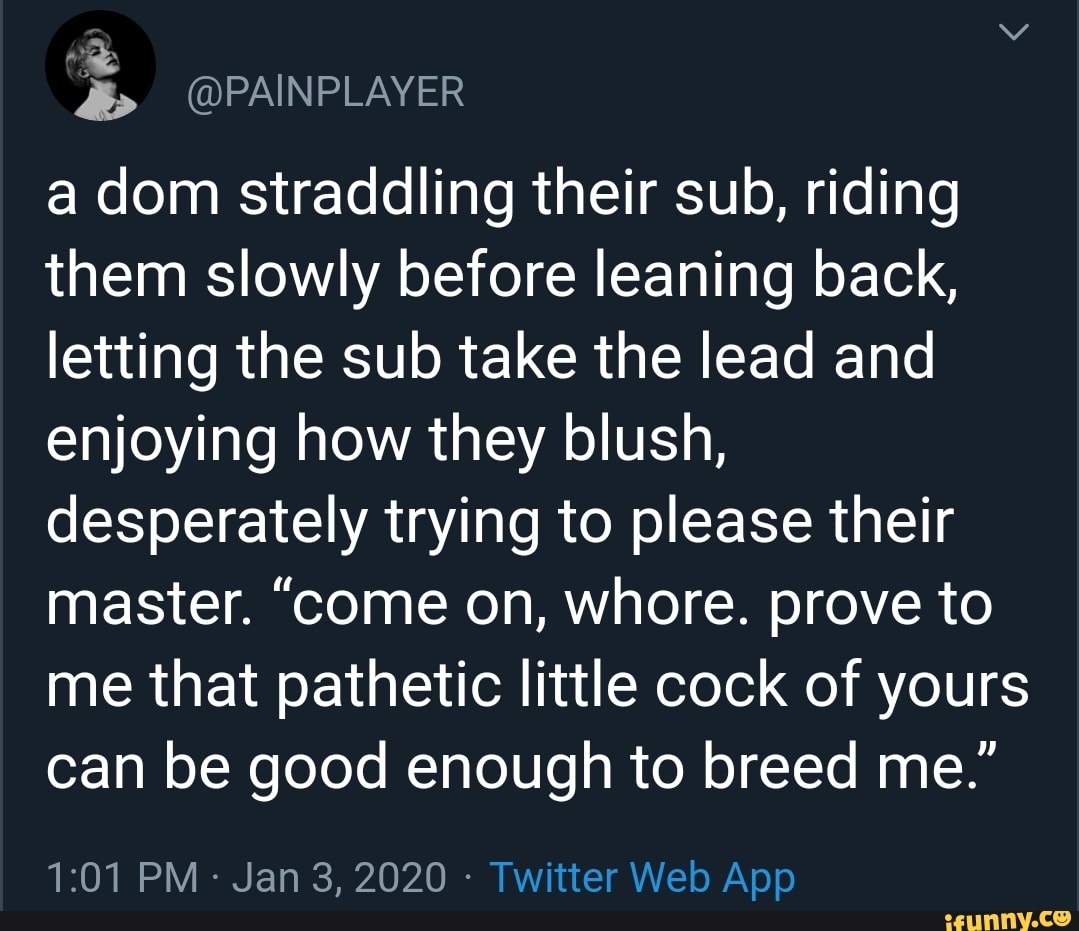 Yaw a dom straddling their sub, riding them slowly before leaning back,  letting the sub take