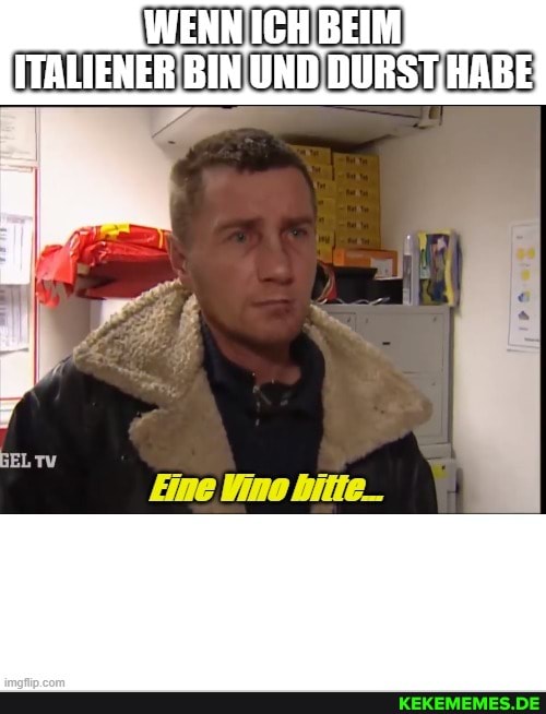 WENN ICH BEIM ITALIENER BIN UND DURST HABE
Eine bitte_
