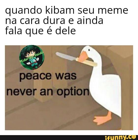 quando kibam seu meme
na cara dura e ainda
fala que é dele