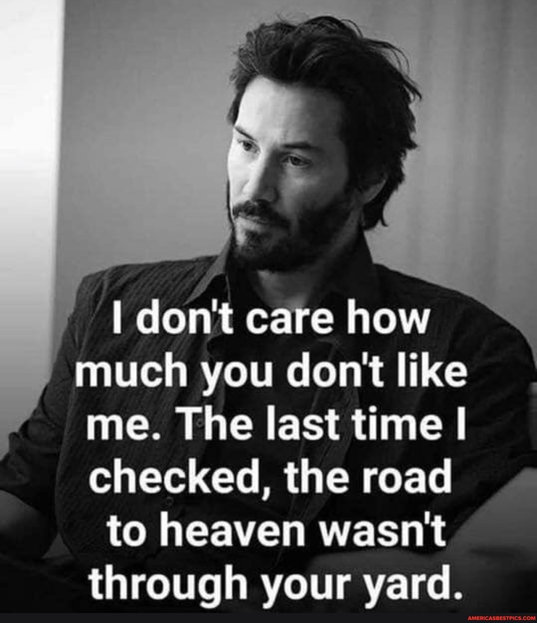 I don't care how much you don't like me. The last time I checked, the road to heaven wasn't through your yard.