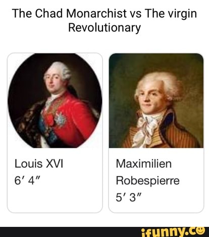 The Chad Monarchist Vs The Virgin Revolutionary Louis Xvi Maximilien 