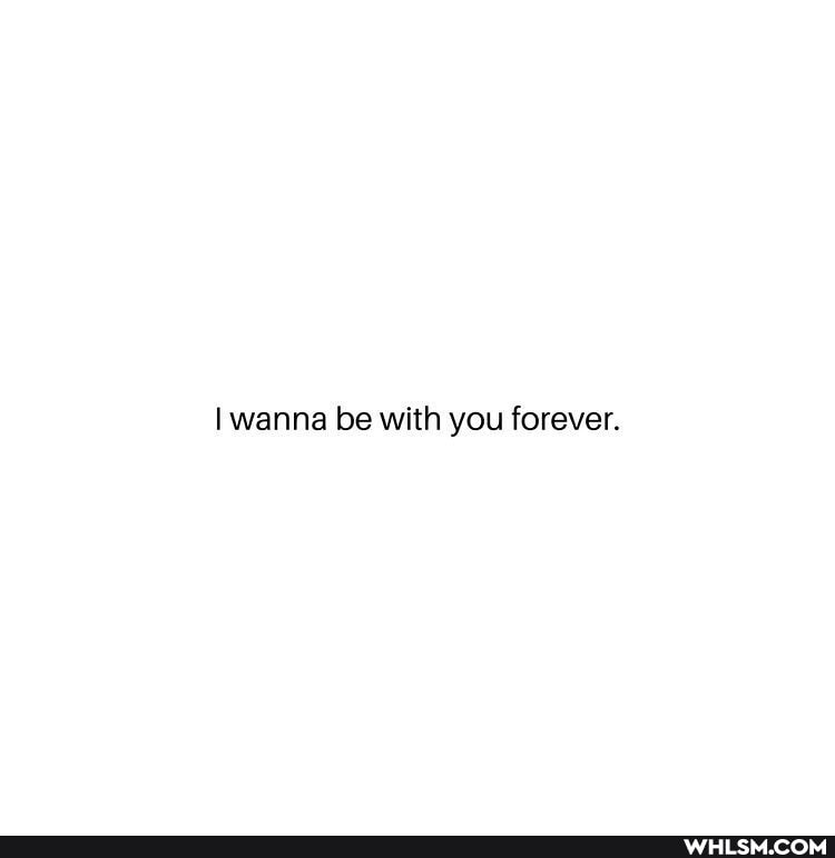 wanna be with you forever.