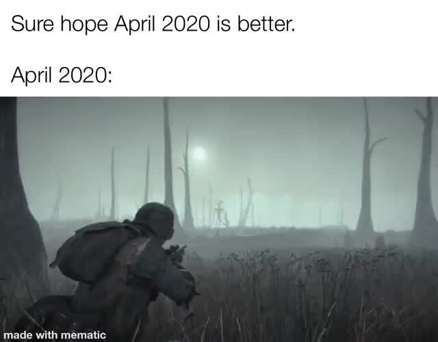 Sure Hope April 2020 Is Better April 2020 Ifunny