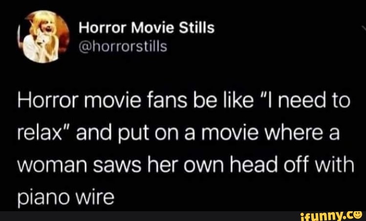 Horrer Movie Stills @horrorstills Horror movie fans be like 