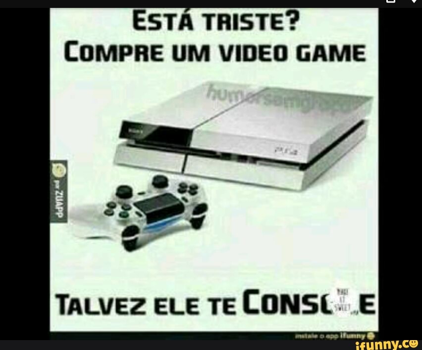 ESTA TRISTE?
COMPRE UM VIDEO GAME