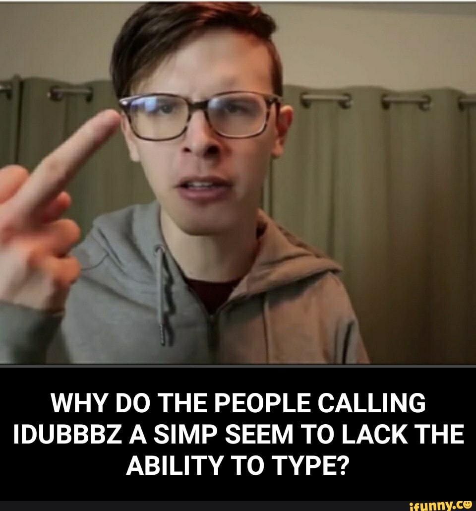 WHY DO THE PEOPLE CALLING
IDUBBBZ A SIMP SEEM TO LACK THE
ABILITY TO TYPE? - WHY DO THE PEOPLE CALLING IDUBBBZ A SIMP SEEM TO LACK THE ABILITY TO TYPE?