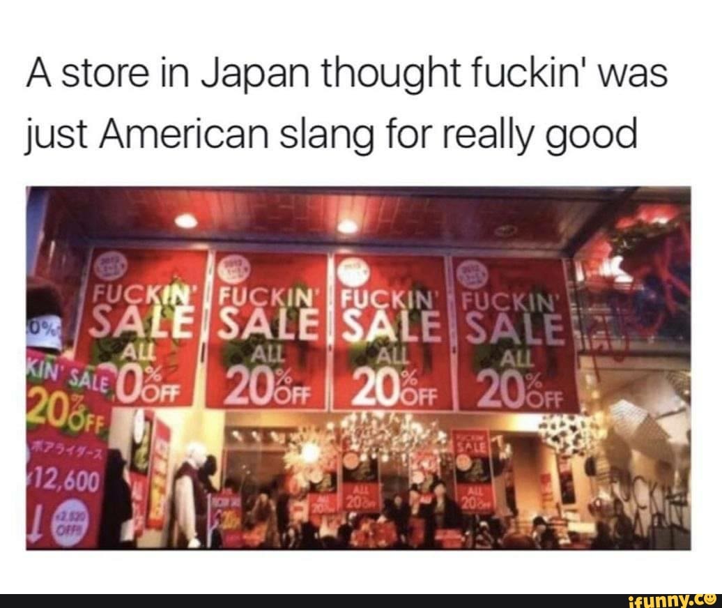 A store in Japan thought fuckin' was just American slang for really good
SALEISAL:
Se