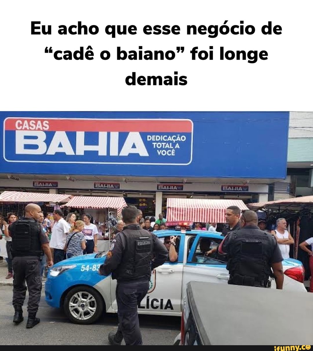 Eu acho que esse negócio de
"cadê o baiano" foi longe demais