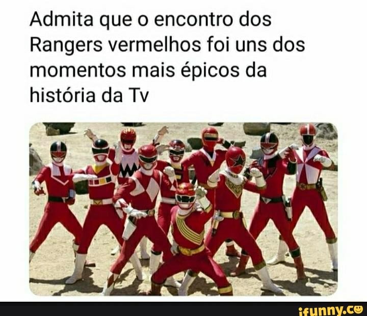 Admita que o encontro dos
Rangers vermelhos foi uns dos momentos mais épicos da história da Tv