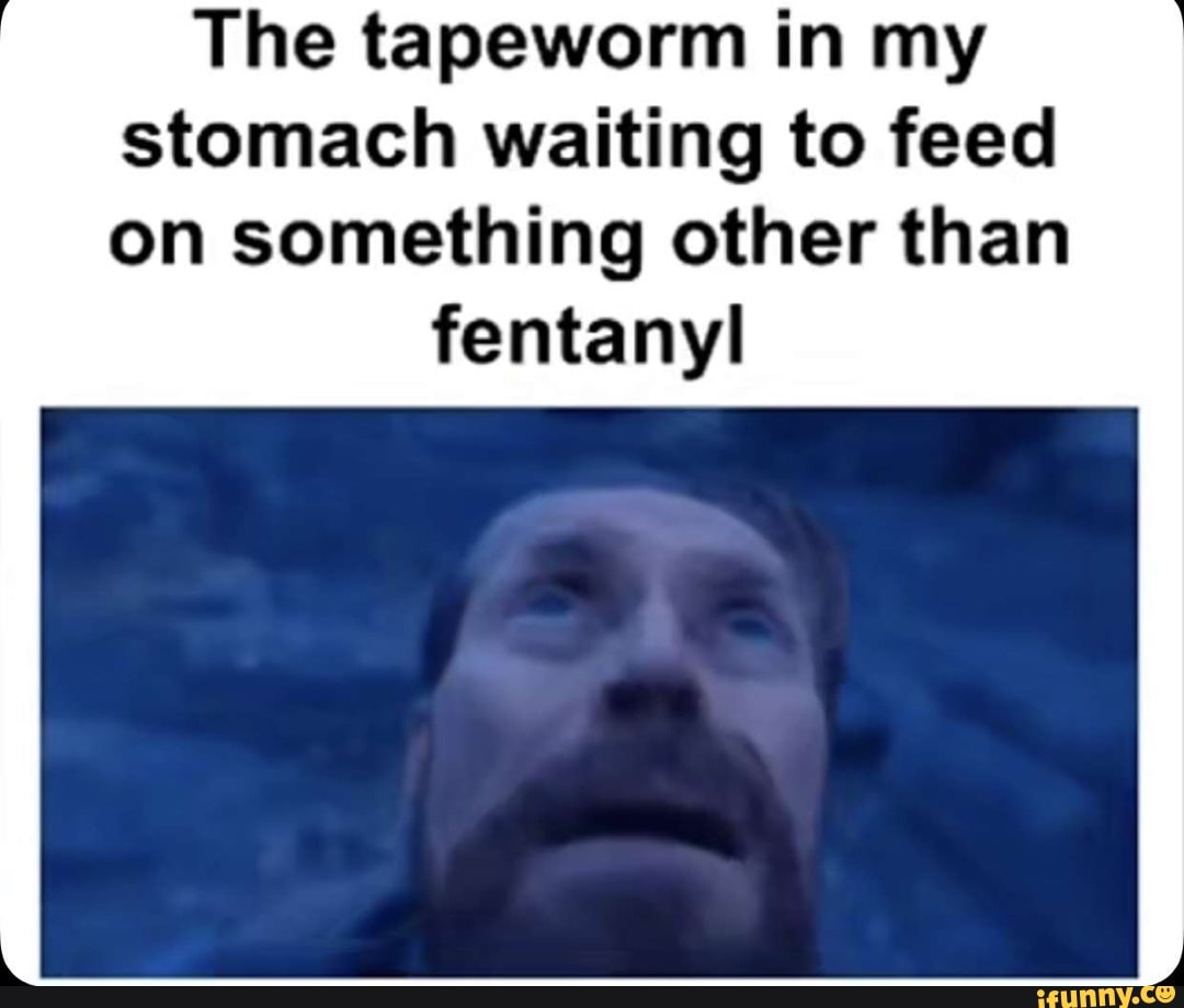 The tapeworm in my stomach waiting to feed on something other than