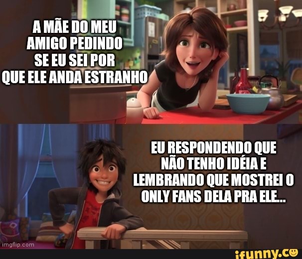 A MÃE DO MEU AMIGO PEDINDO SE EU SEI POR QUE ELE ANDA ESTRANHO
EU RESPONDENDO QUE NÃO TENHO IDÉIA E LEMBRANDO QUE MOSTREI O ONLY FANS DELA PRA ELE...