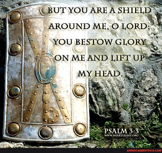 eur YOU ARE A SHIELD PRROUND ME, LORD;
you BESTOW GLORK ME AND U