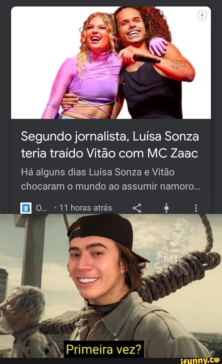 Segundo jornalista, Luísa Sonza teria traído Vitão com MC Zaac
Há alguns dias Luísa Sonza e Vitão chocaram o mundo ao assumir namoro.
O.. 11 horas atrás
Pri meira vez? S,
meira vez?