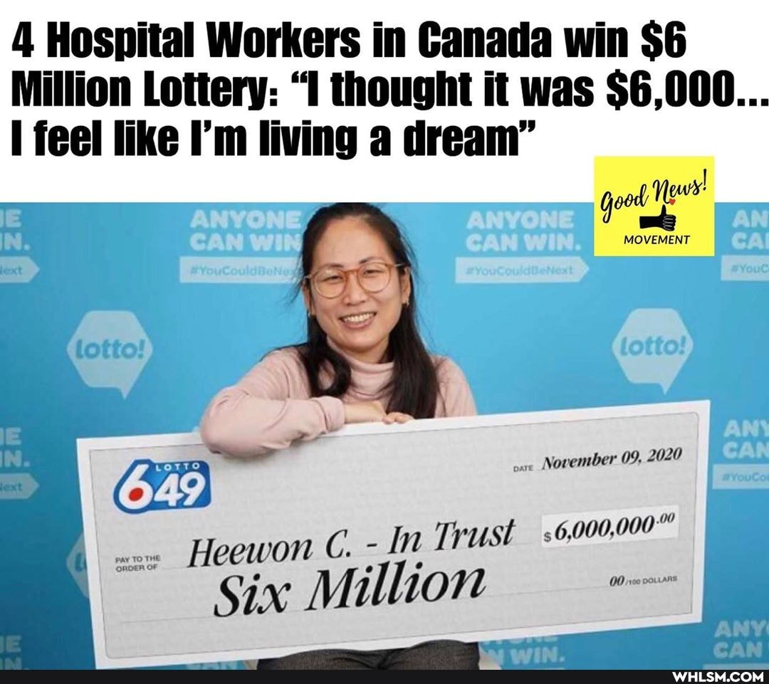 4 Hospital Workers in Canada win $6
Million Lottery: "1 thought it was $6,000...
feel like I'm living a dream"
MOVEMENT
November 09, 2020
Heewon C. - In Trust
Six Million
00 1100