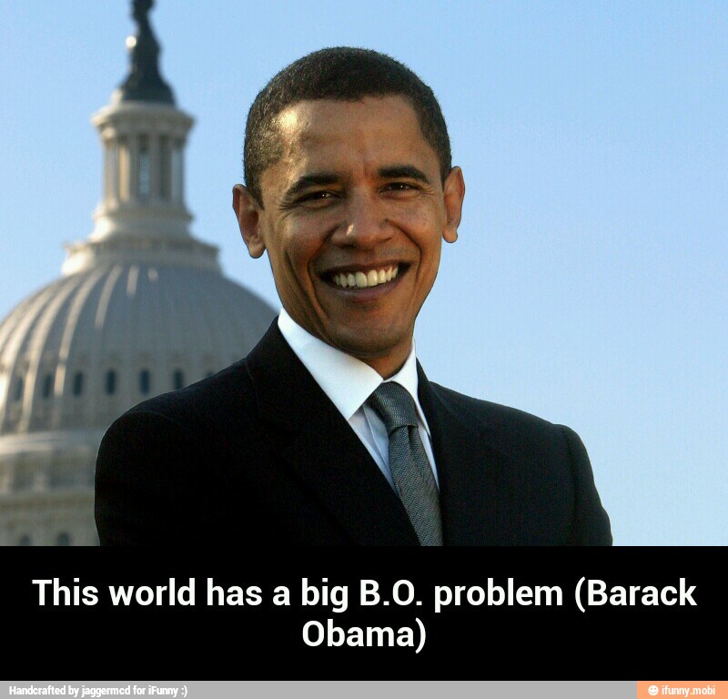 This world has a big B.O. problem (Barack
Obama) - This world has a big B.O. problem (Barack Obama)