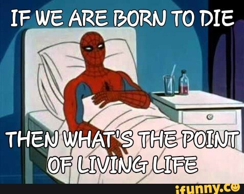 IF WE ARE BORN TO DIE