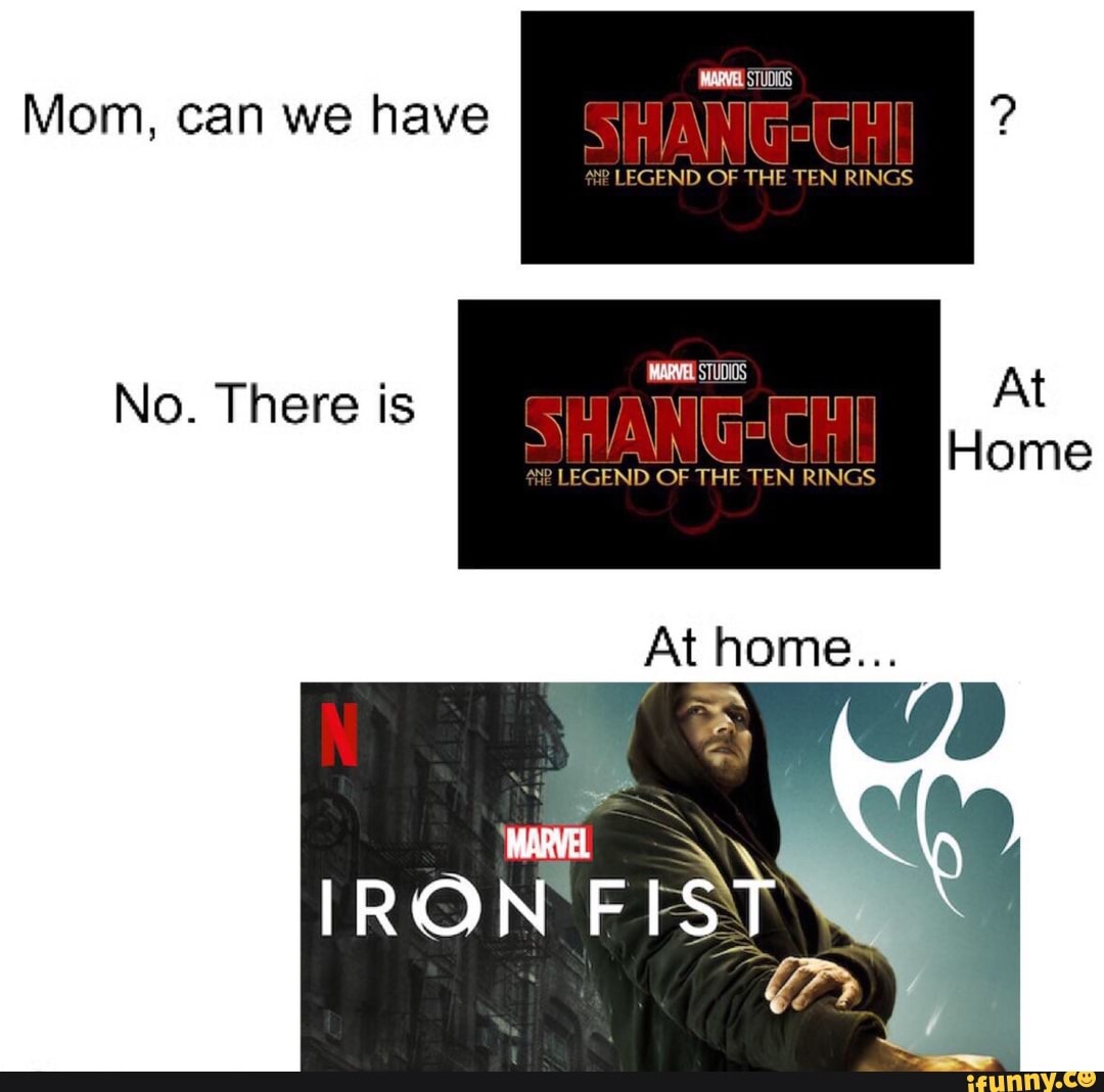 Mom, can we have
MARVEL STUDIOS
LEGEND OF THE TEN RINGS
At
Flome
No. There is I
LEGEND OF THE TEN RINGS
At home...
MAPVEL
IRON FIST