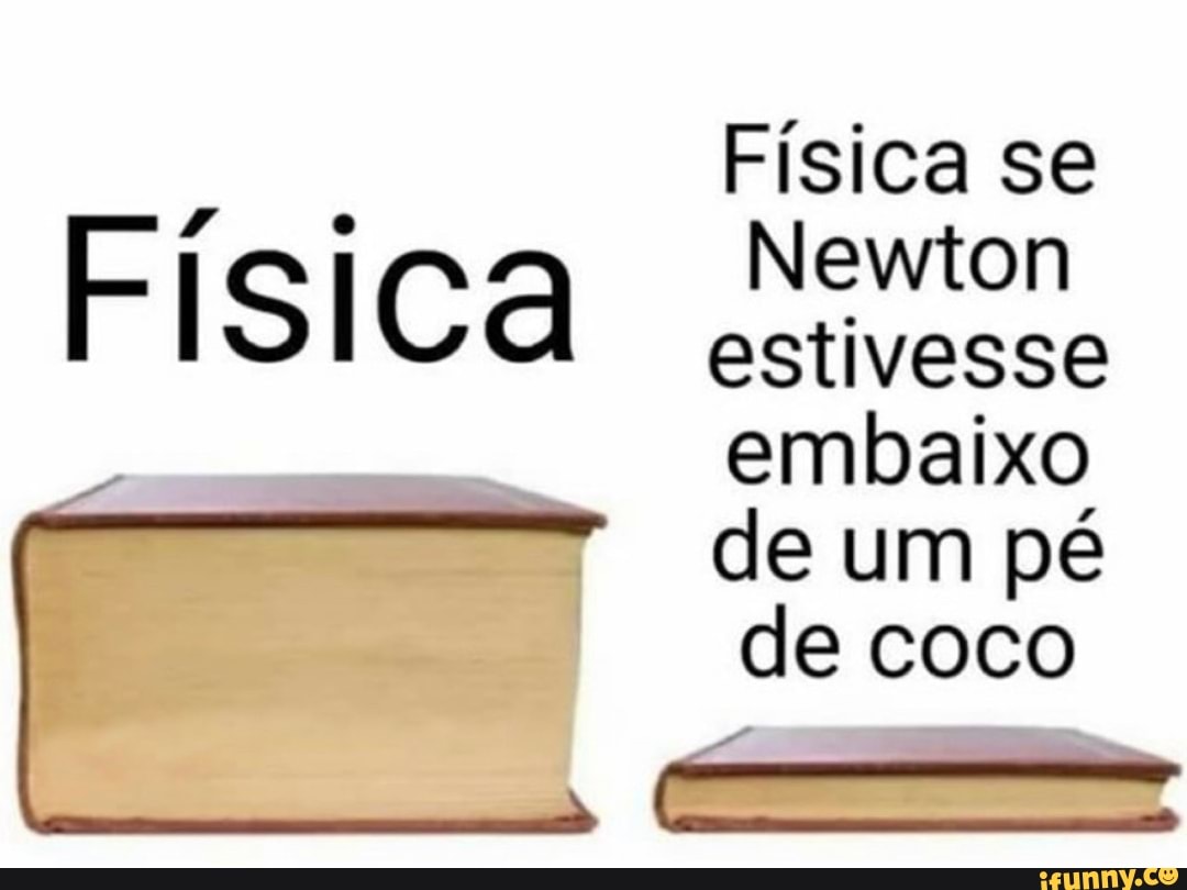 Física se
Newton
Fi I Ca estivesse
embaixo
de um pé de coco