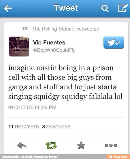 3 The Rolling Stoned. retweeted
imagine austin being in a prison
cell with all those big guys from
gangs and stuff and he just starts
singing squidgy squidgy falalala lol
01/04/2013 06:59 PM
11 RETWEETS 8 FAVORITES