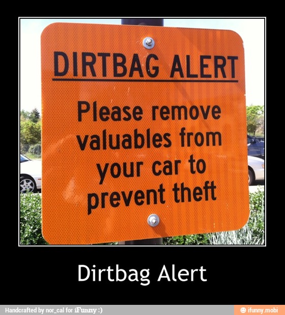 DIRTBAG ALERT
Please remove
É
your car to
prevent theft
Dirtbag Alert - Dirtbag Alert