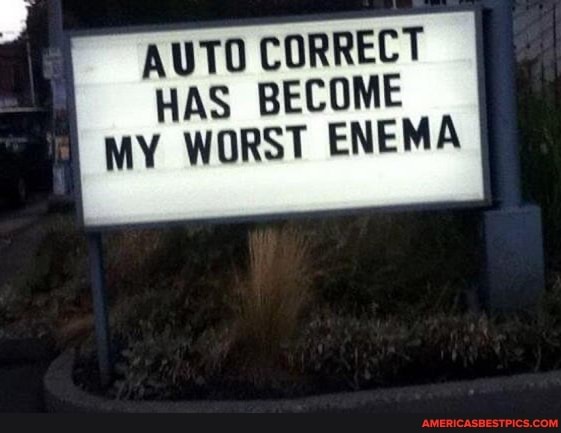AUTO CORRECT HAS BECOME MY WORST ENEMA
