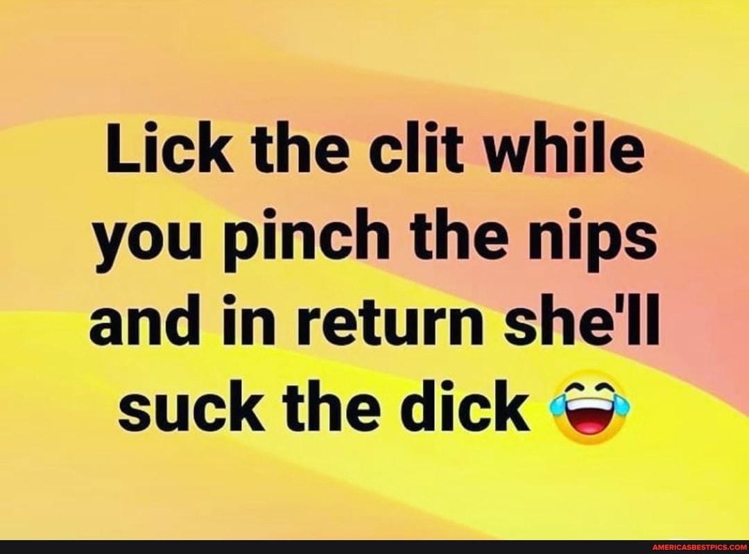 Lick The Clit While You Pinch The Nips And In Return Shell Suck The Dick Americas Best Pics 
