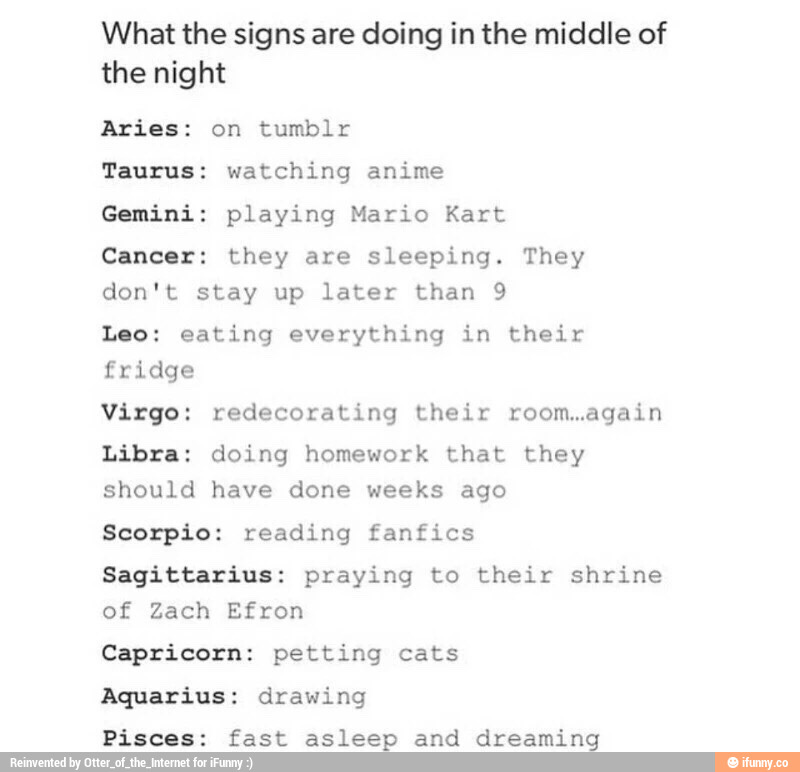 What The Signs Are Doing In The Middle Of The Night Aries On Tumhlr Taurus Watching Anime Gemini Playing Mario Kart Cancer They Are Sleeping They Don T Stay Up Later Than 9