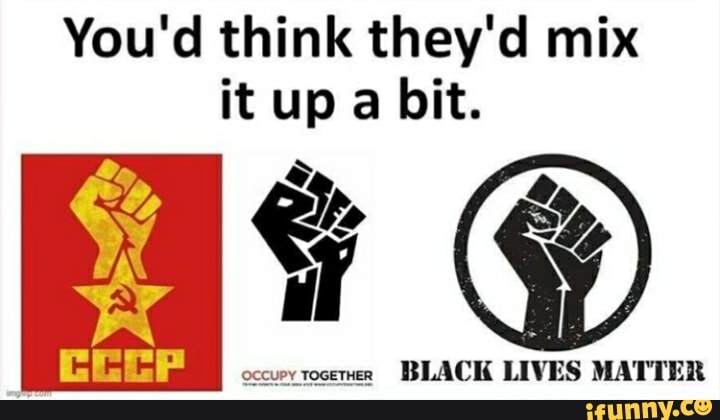 You'd think they'd mix
PH IN
cccuryrocener
BLACK LIVES MATTER