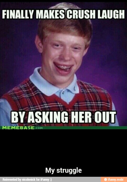 FINALLY MAKES
CRUSH LAUGH
Nova ASKING HER OUT,
My struggle