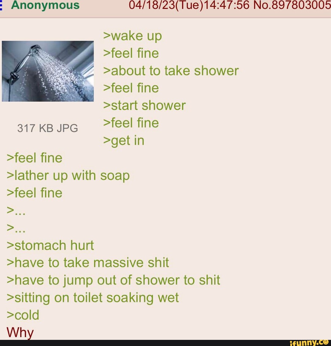 Anonymous No.897803005 >wake up >feel fine >about to take shower >feel