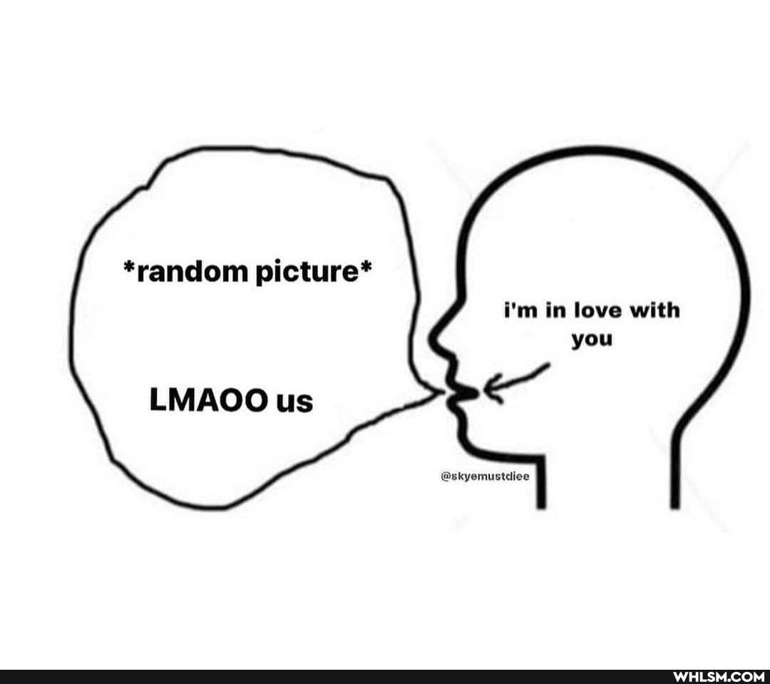*random picture*
i'm in love with you
@skyemustdiee
LMAOO us