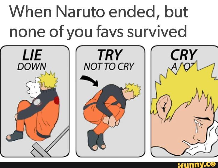 When Naruto ended, but none of you favs su rvived TRY.