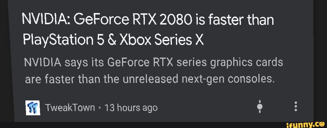 NVIDIA: GeForce RTX 2080 is faster than
PlayStation 5 Xbox Series X
NVIDIA says its GeForce RTX series graphics cards
are faster than the unreleased next-gen consoles.