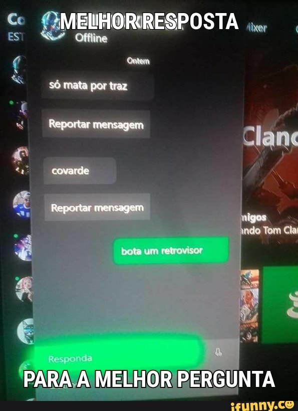 Cc {2MEWHORCRESPOSTA fer
ES Offline
¢ Ontem
é
A
"I Reportarmensagem Clan
e 74
PARA/A MELHOR PERGUNTA