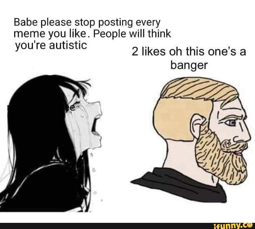 Babe please stop posting every meme you like. People will think you're ...