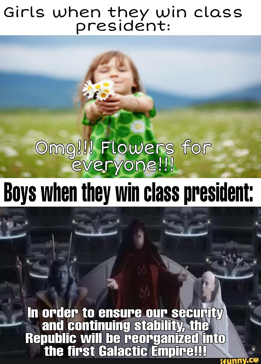 Girls when they win class
president:
and continuing
o
Republic will be reorga
the first Galactic E