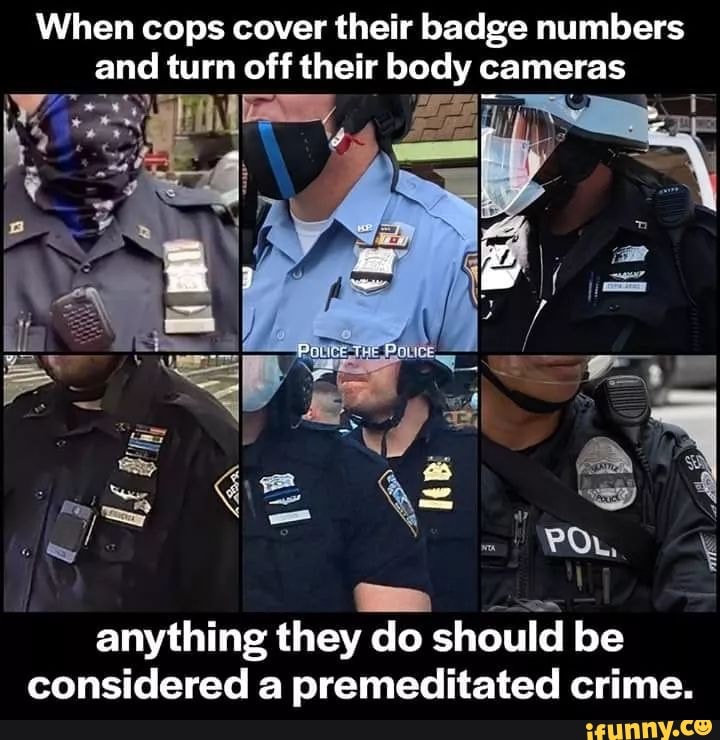 When cops cover their badge numbers and turn off their body cameras