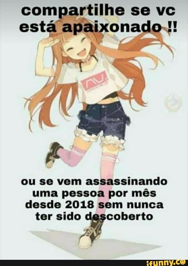 compartilhe se vS está ixonado-!! as
ou se vem assassinando uma pessoa por mês
desde 2018 sem nunca ter sido coberto