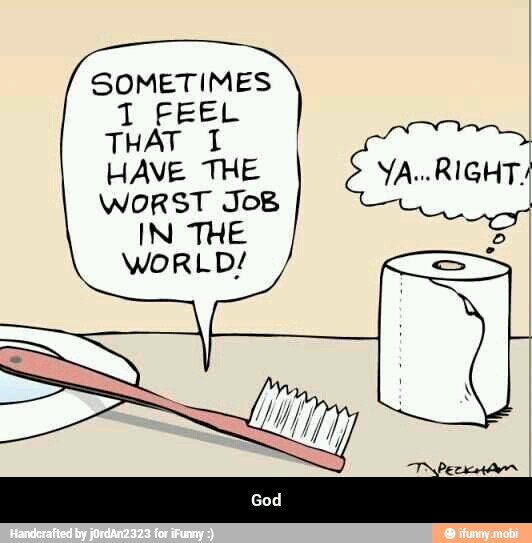 SOMETIMES
1 FEEL
THAT 1
HAVE THE
WORST JoB
IN THE - God