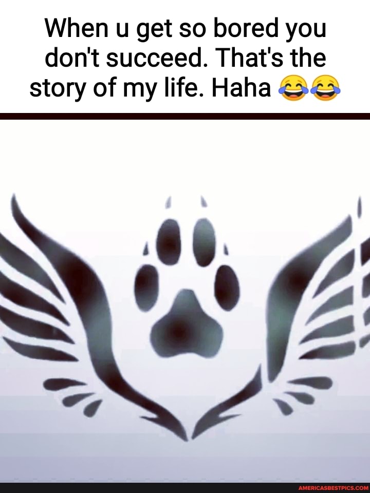 When u get so bored you don't succeed. That's the story of my life. Haha O@