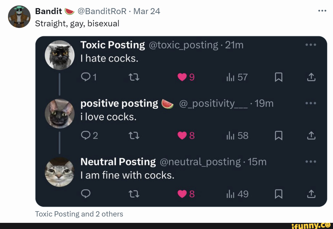 Trio rule - Bandit @BanditRoR Mar 24 Straight, gay, bisexual Toxic Posting  @toxic_posting I hate cocks. 57 positive posting @_positivity__-19m love  cocks. ili 58 Neutral Posting @neutral_posting - I am fine with