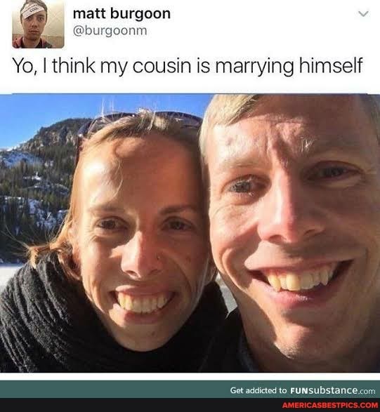 matt burgoon
@burgoonm
Yo, I think my cousin is marrying himself
Get addicted to
