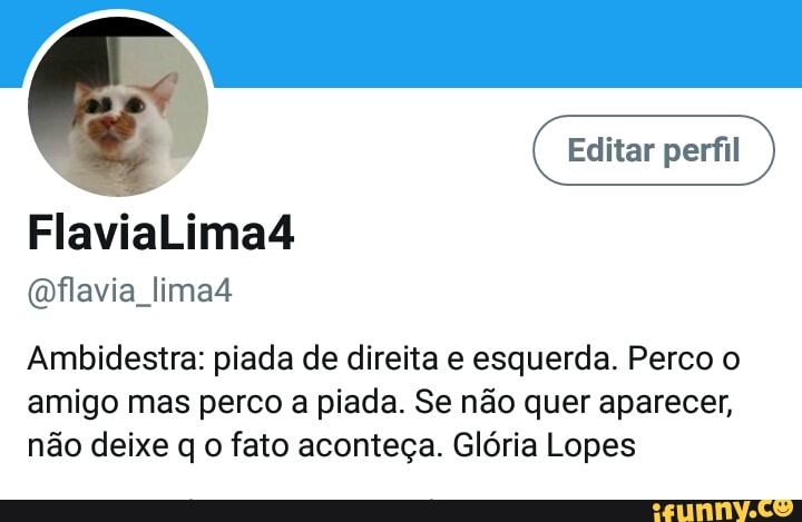 Ambidestra: piada de direita e esquerda. Perco o
amigo mas perco a piada. Se não quer aparecer,
não deixe q o fato aconteça. Glória Lopes